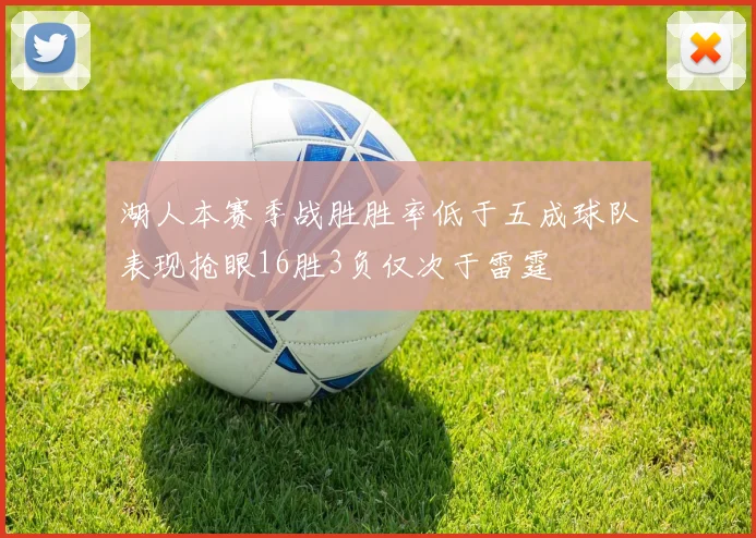 湖人本赛季战胜胜率低于五成球队表现抢眼16胜3负仅次于雷霆